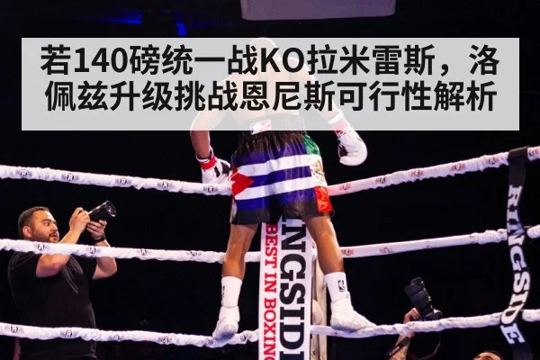 若140磅统一战KO拉米雷斯，洛佩兹升级挑战恩尼斯可行性解析